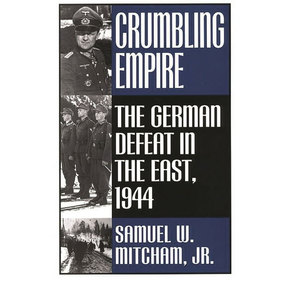 Crumbling Empire: The German Defeat in the East, 1944, (Hardcover)