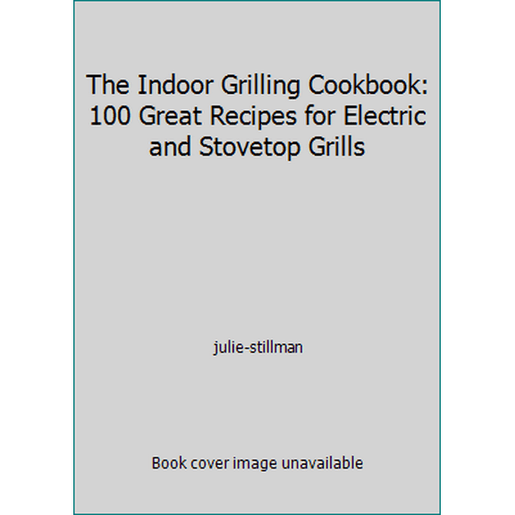Pre-Owned The Indoor Grilling Cookbook: 100 Great Recipes for Electric and Stovetop Grills (Paperback) 1892374536 9781892374530