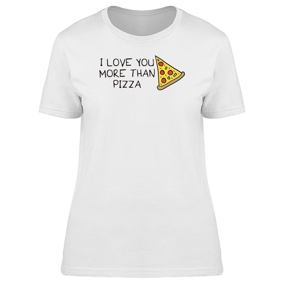 Funny Quote I Love U More Pizza T-Shirt Women -Image by Shutterstock, Female XX-Large
