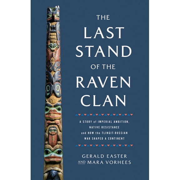 The Last Stand of the Raven Clan: A Story of Imperial Ambition, Native Resistance and How the Tlingit-Russian War Shaped, (Hardcover)