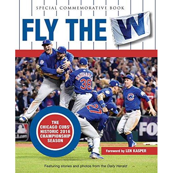 Fly the W: The Chicago Cubs' Historic 2016 Championship Season