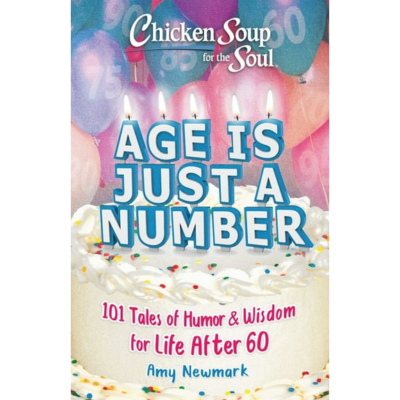 Chicken Soup for the Soul: Age Is Just a Number : 101 Stories of Humor & Wisdom for Life After 60 (Paperback)