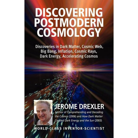Discovering Postmodern Cosmology: Discoveries in Dark Matter, Cosmic Web, Big Bang, Inflation, Cosmic Rays, Dark Energy,, (Paperback)