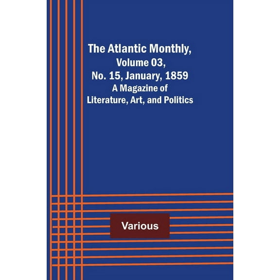 The Atlantic Monthly, Volume 03, No. 15, January, 1859; A Magazine of Literature, Art, and Politics, (Paperback)