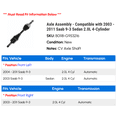thumbnail image 2 of Axle Assembly - Compatible with 2003 - 2011 Saab 9-3 Sedan 2.0L 4-Cylinder 2004 2005 2006 2007 2008 2009 2010, 2 of 2