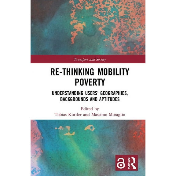 Transport and Society Re-thinking Mobility Poverty: Understanding Users' Geographies, Backgrounds and Aptitudes, (Hardcover)