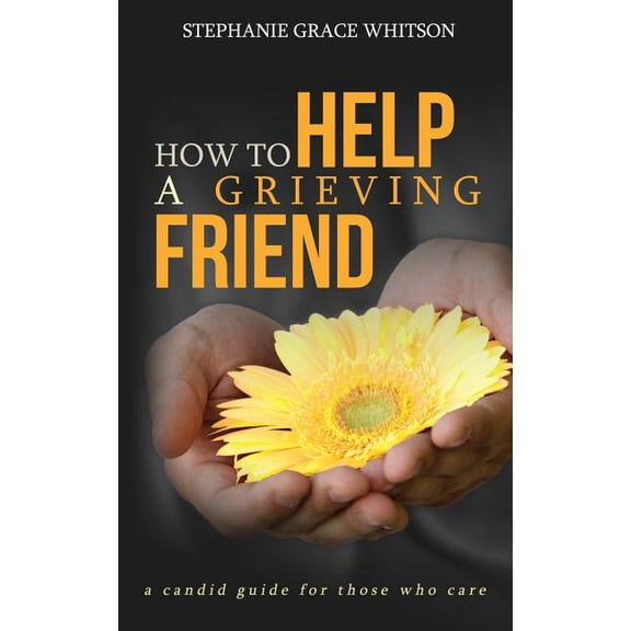 How to Help a Grieving Friend: A Candid Guide to Those Who Care, (Paperback)