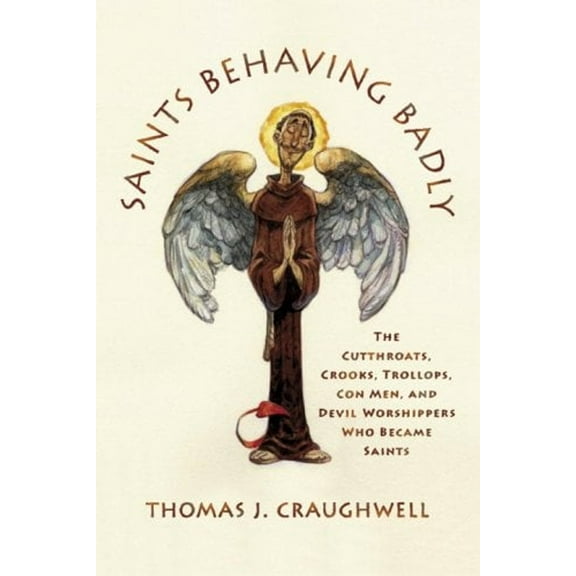 Pre-Owned Saints Behaving Badly: The Cutthroats, Crooks, Trollops, Con Men, and Devil-Worshippers Who Became Saints (Hardcover) 0385517203 9780385517201