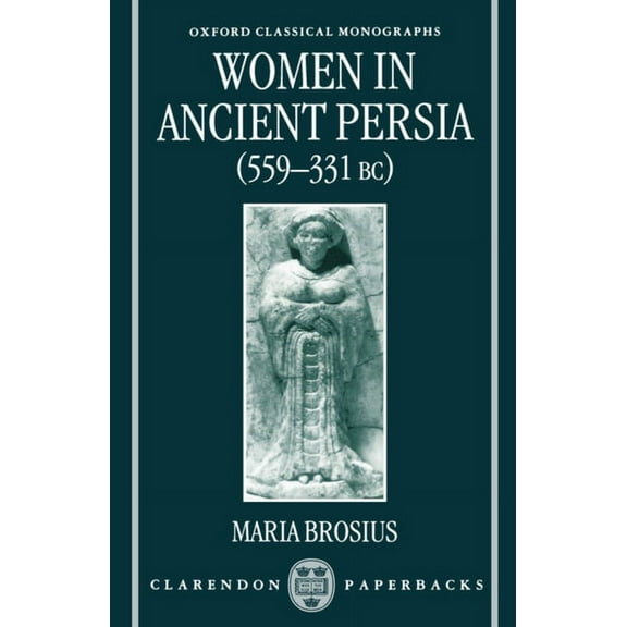 Oxford Classical Monographs Women in Ancient Persia, 559-331 BC, (Paperback)