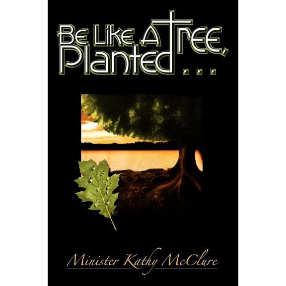 Be Like A Tree, Planted ..., (Paperback)