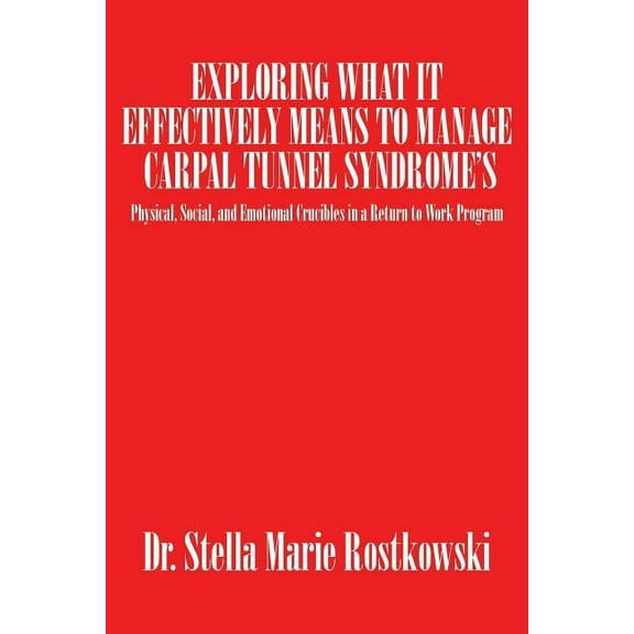 Exploring What It Effectively Means to Manage Carpal Tunnel Syndrome's: Physical, Social, and Emotional Crucibles in a R, (Paperback)