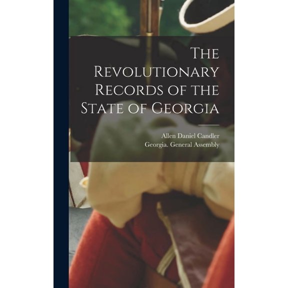 The Revolutionary Records of the State of Georgia, (Hardcover)