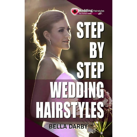 Step by Step Wedding Hairstyles: Best and Easy Step by Step Wedding Hairstyles that takes 15 Minutes or Less - eBook