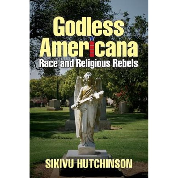 Godless Americana: Race and Religious Rebels (Paperback) by Sikivu Hutchinson