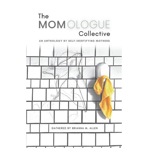 The Momologue Collective: An Anthology by Self-Identifying Mothers, (Paperback)