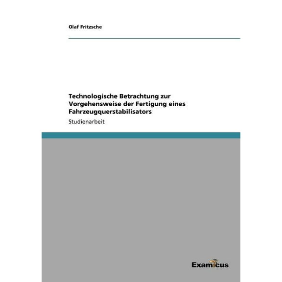 Technologische Betrachtung zur Vorgehensweise der Fertigung eines Fahrzeugquerstabilisators, (Paperback)