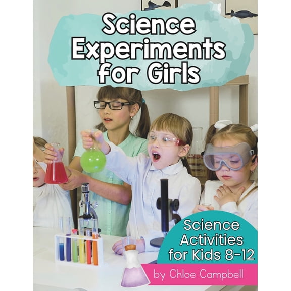At Home Science Experiments for Kids Science Experiments for Girls: Science Activities for Kids 8-12, (Paperback)