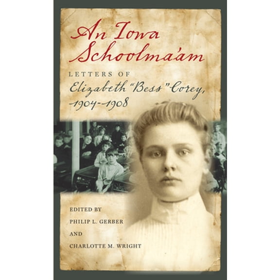 Pre-Owned An Iowa Schoolma'am: Letters of Elizabeth Bess Corey, 1904-1908 (Paperback) 1587299607 9781587299605