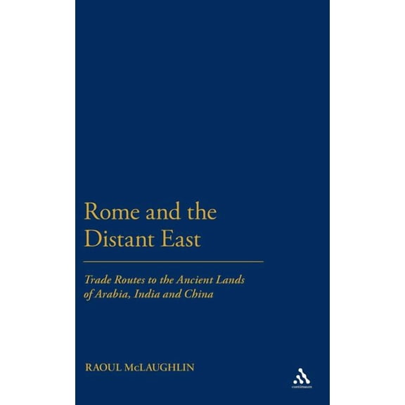 Rome and the Distant East: Trade Routes to the Ancient Lands of Arabia, India and China, (Hardcover)
