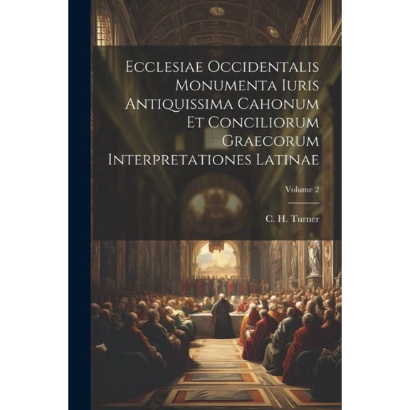 Ecclesiae Occidentalis monumenta iuris antiquissima cahonum et conciliorum graecorum interpretationes latinae; Volume 2 (Paperback)