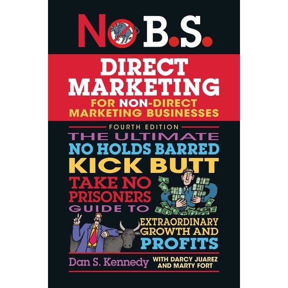 No B.S. No B.S. Direct Marketing: The Ultimate No Holds Barred Kick Butt Take No Prisoners Guide to Extraordinary Growth and Pro, (Paperback)