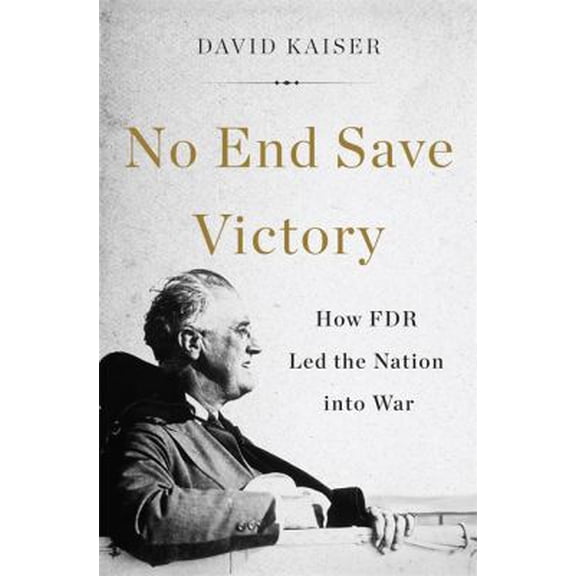 Pre-Owned No End Save Victory: How FDR Led the Nation Into War (Hardcover) 046501982X 9780465019823