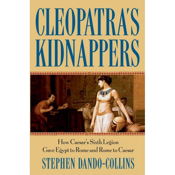 Pre-Owned Cleopatra's Kidnappers: How Caesars Sixth Legion Gave Egypt to Rome and Rome to Caesar (Hardcover) 0471719331 9780471719335