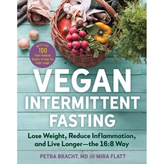 Pre-Owned Vegan Intermittent Fasting: Lose Weight, Reduce Inflammation, and Live Longer - The 16:8 Way - With Over 100 Plant-Powered Recipes to Keep You Ful (Paperback) 1615197281 9781615197286