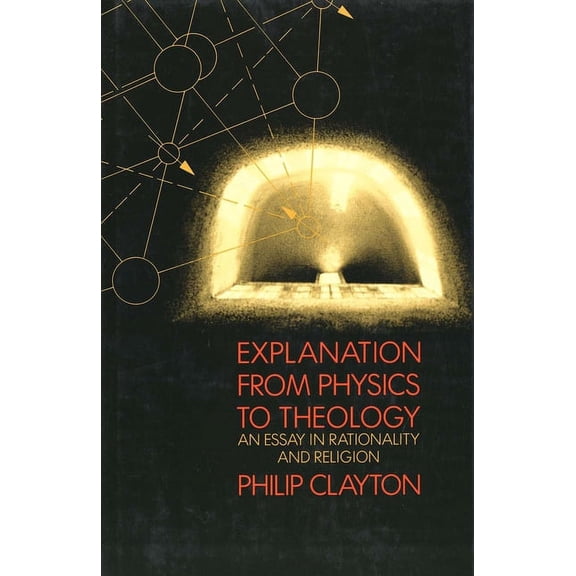 Explanation from Physics to Theology: An Essay in Rationality and Religion, (Hardcover)