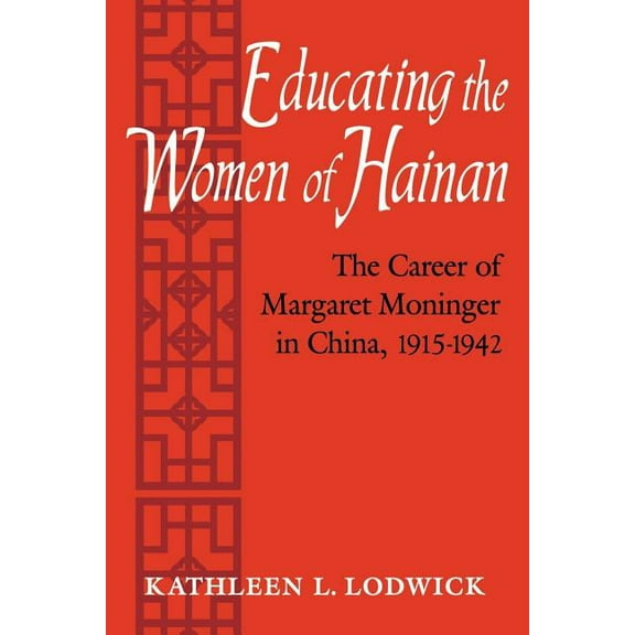 Educating the Women of Hainan: The Career of Margaret Moninger in China, 1915-1942, (Paperback)