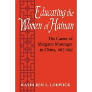 Educating the Women of Hainan: The Career of Margaret Moninger in China, 1915-1942 (Paperback)