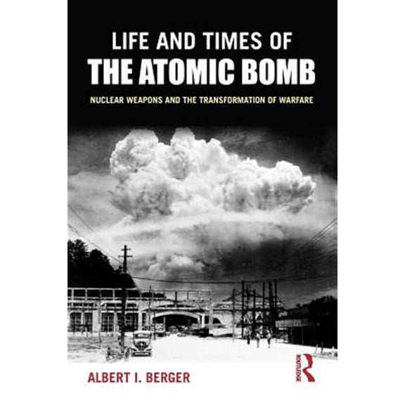 Pre-Owned Life and Times of the Atomic Bomb: Nuclear Weapons and the Transformation of Warfare, (Paperback)