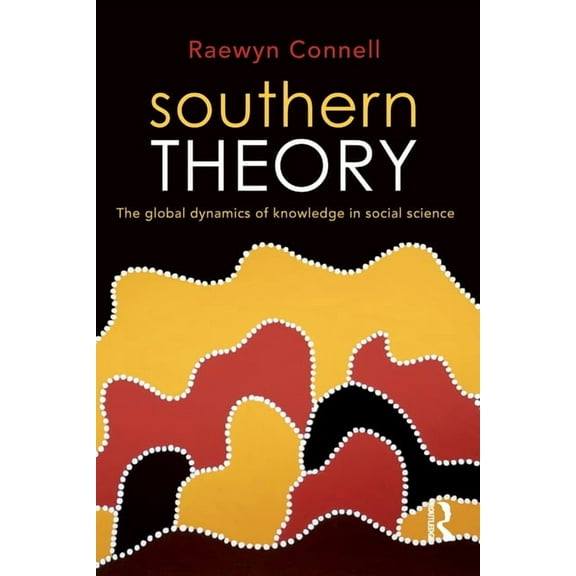 Southern Theory: The global dynamics of knowledge in social science, (Paperback)