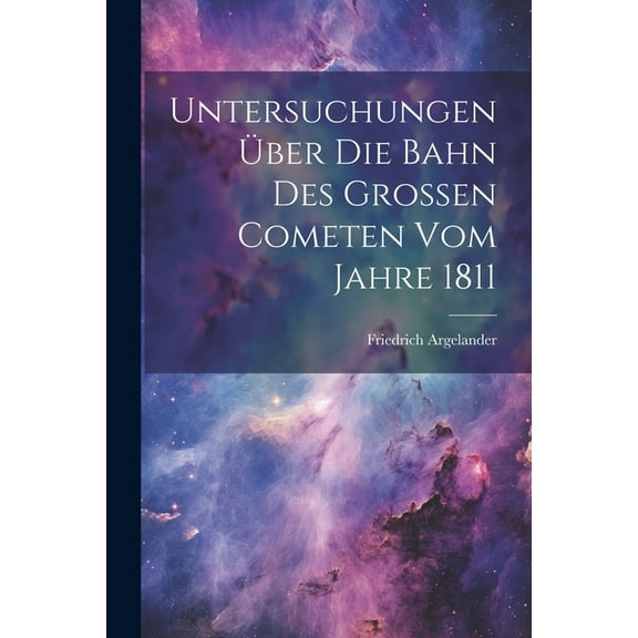 Untersuchungen Über Die Bahn Des Grossen Cometen Vom Jahre 1811 (Paperback)