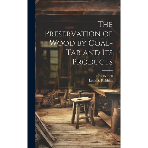 The Preservation of Wood by Coal-Tar and Its Products (Hardcover)
