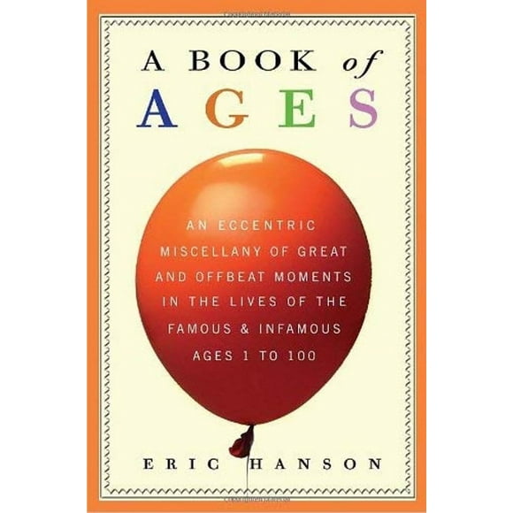 Pre-Owned A Book of Ages : An Eccentric Miscellany of Great and Offbeat Moments in the Lives of the Famous and Infamous, Ages 1 To 100 (Paperback) 9780307409027