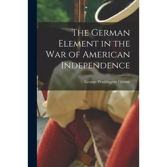 The German Element in the War of American Independence, (Paperback)