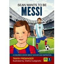 Sean Wants to Be Messi Sean Wants To Be Messi: A children's book about soccer and inspiration. US edition, Book 1, (Paperback)