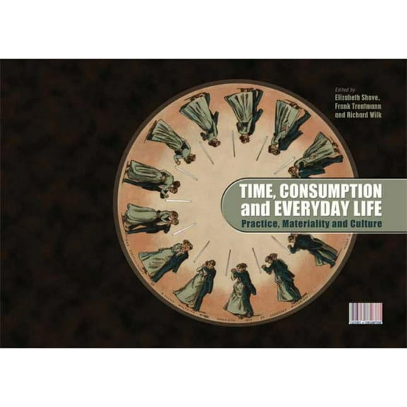 Cultures of Consumption Time, Consumption and Everyday Life: Practice, Materiality and Culture, (Paperback)
