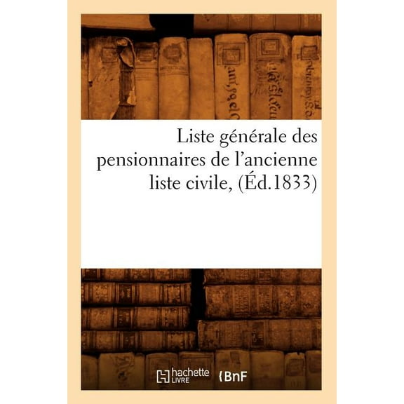 Sciences Sociales: Liste Générale Des Pensionnaires de l'Ancienne Liste Civile, (Éd.1833) (Paperback)