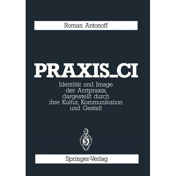 Praxis_ci: IdentitÃ¤t Und Image Der Arztpraxis, Dargestellt Durch Ihre Kultur, Kommunikation Und Gestalt, (Paperback)