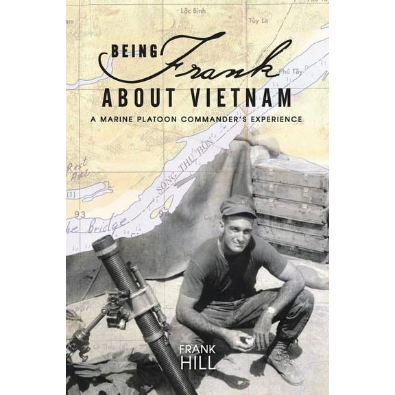 Being Frank About Vietnam : A Marine Platoon Commander's Experience