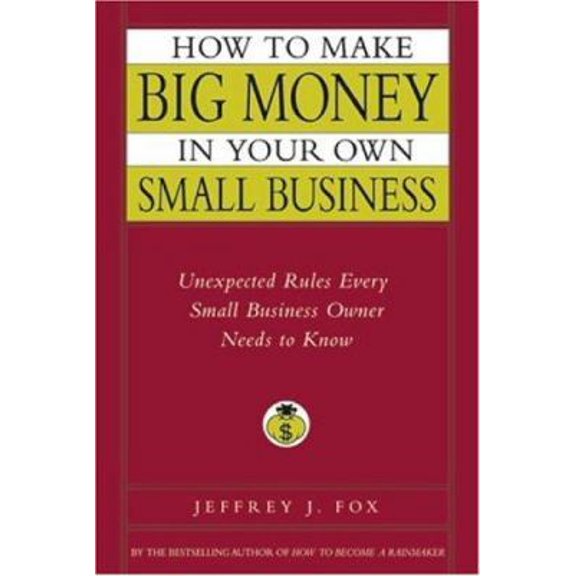 Pre-Owned How to Make Big Money In Your Own Small Business: Unexpected Rules Every Small Business Owner Needs to Know (Hardcover) 0786868252 9780786868254