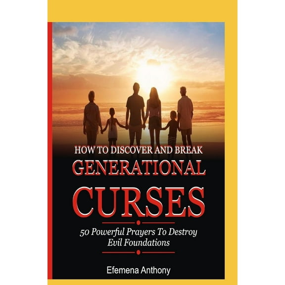 How to Discover and Break Generational Curses: 50 Powerful Prayers To Destroy Evil Foundations, (Paperback)