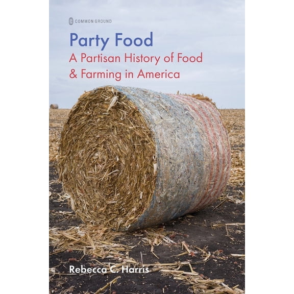 Party Food: A Partisan History of Food & Farming Policy in America, (Paperback)