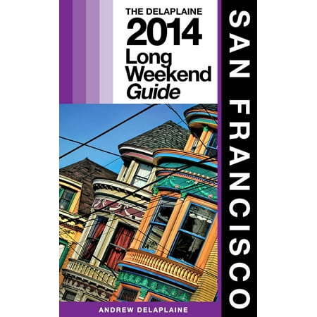San Francisco: The Delaplaine 2014 Long Weekend Guide -