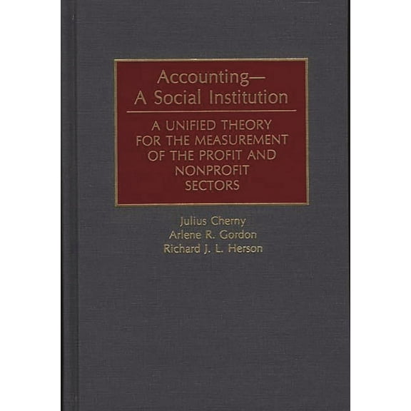 Accounting--A Social Institution: A Unified Theory for the Measurement of the Profit and Nonprofit Sectors, (Hardcover)