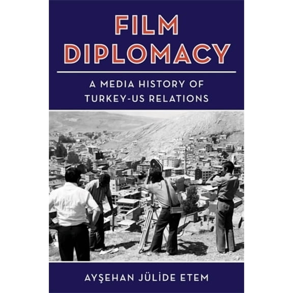 Film Diplomacy: A Media History of Turkey-Us Relations, (Paperback)