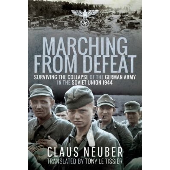 Pre-Owned Marching from Defeat : Surviving the Collapse of the German Army in the Soviet Union 1944 (Paperback) 9781399000031