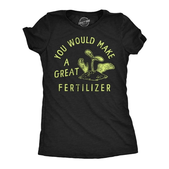 Womens You Would Make A Great Fertilizer T Shirt Funny Murderer Gardening Joke Tee for Ladies Womens Graphic Tees